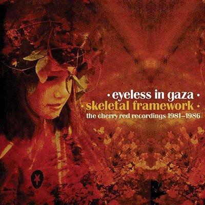 EYELESS IN GAZA - SKELETAL FRAMEWORK - THE CHERRY RED RECORDINGS 1981-1986